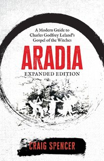 Aradia: A Modern Guide to Charles Godfrey Leland's Gospel of the Witches (Expanded Edition)