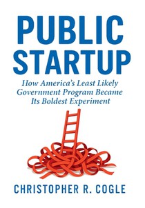 Public Startup: How America's Least Likely Government Program Became Its Boldest Experiment