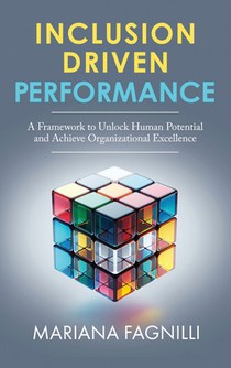 Inclusion Driven Performance: A Framework to Unlock Human Potential and Achieve Organizational Excellence