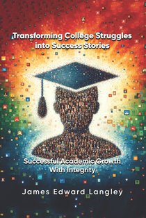 Transforming College Struggles into Success Stories: Successful Academic Growth with Integrity
