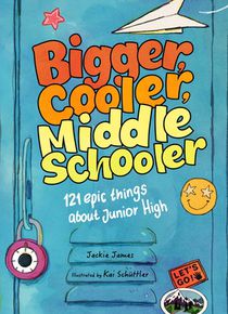 Bigger, Cooler Middle Schooler: 121 Epic Things about Junior High