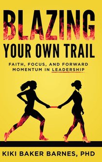 Blazing Your Own Trail: Faith, Focus, and Forward Momentum in Leadership