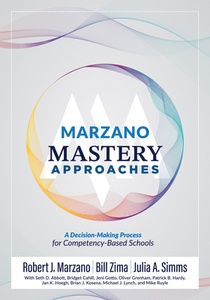 Marzano Mastery Approaches: A Decision-Making Process for Competency-Based Schools (Strategies to Build Competency-Based Practices)