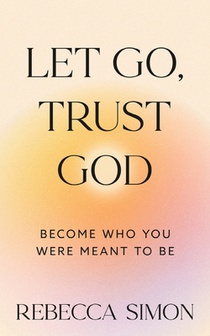 Let Go, Trust God, Become Who You Were Meant To Be