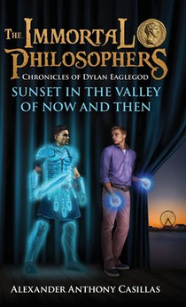 Sunset in the Valley of Now and Then: Chronicles of Dylan Eaglegod Book One The Immortal Philosophers