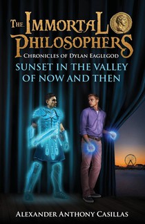 Sunset in the Valley of Now and Then: Chronicles of Dylan Eaglegod Book One The Immortal Philosophers