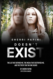 Sherri Papini Doesn't Exist: The Lie That Defined Me, the Media That Destroyed Me, and the Truth That No One Heard