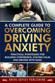 A Complete Guide to Overcoming Driving Anxiety