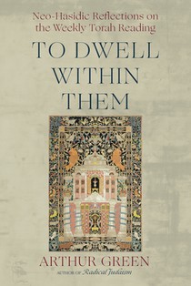 To Dwell Within Them: Neo-Hasidic Reflections on the Weekly Torah Reading