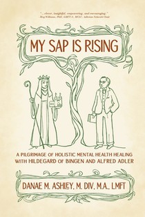 My Sap is Rising: A Pilgrimage of Holistic Mental Health Healing with Hildegard of Bingen and Alfred Adler