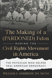 The Making of a (PARDONED) Felon During the Civil Rights Movement in America: The Physician Who Helped Heal American Democracy