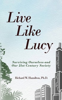 Live Like Lucy: Surviving Ourselves and Our 21st Century Society