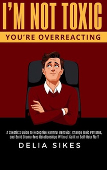 I'M NOT TOXIC, YOU'RE OVERREACTING