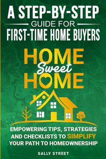 Home Sweet Home a Step-By-Step Guide for First Time Home Buyers