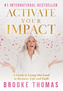 Activate Your Impact: A Guide to Living Out Loud in Business, Life and Faith