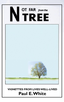 Not Far from the Tree: Vignettes from Lives Well-Lived