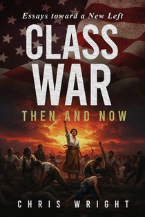 Class War, Then and Now: Essays toward a New Left