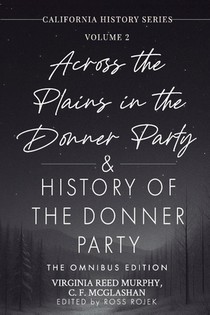 Across the Plains in the Donner Party & History of the Donner Party Omnibus Edition, Annotated