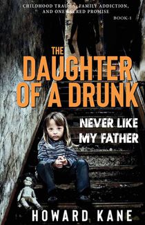 Never Like My Father: Childhood Trauma, Family Addiction, and One Sacred Promise