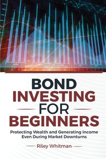 Bond Investing for Beginners: Protecting Wealth and Generating Income Even During Market Downturns