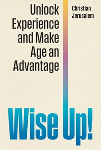 Wise Up!: Unlock Experience and Make Age an Advantage