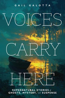 Voices Carry Here: Supernatural Stories of Ghosts, Mystery, and Suspense