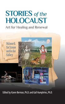 Stories of the Holocaust: Art for Healing and Renewal, Volume II: On Screen and in the Gallery: VOLUME II On Screen and in the Gallery