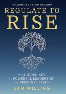 Regulate to Rise: The Hidden Key to Powerful Leadership and Personal Peace