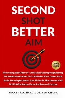 Second Shot, Better Aim: Reinventing Work After 50, A practical and inspiring roadmap for professionals over 50 to redefine their career path, build m