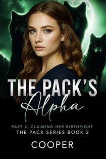 The Pack's Alpha: The Pack Series Book Three - Part II: Claiming Her Birthright