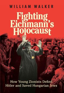 Walker, W: Fighting Eichmann's Holocaust