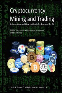 Cryptocurrency Mining and Trading: Information and How to Guide for Fun and Profit. Making extra money with the use of a computer and the Internet.