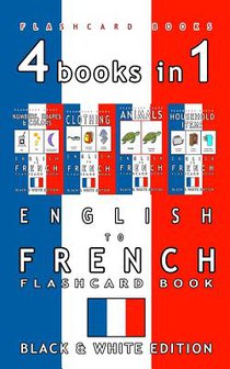 4 books in 1 - English to French Kids Flash Card Book: Black and White Edition: Learn French Vocabulary for Children