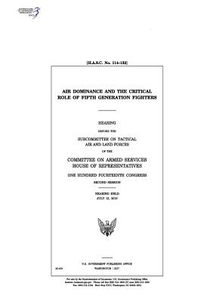 Air dominance and the critical role of fifth generation fighters: hearing before the Subcommittee on Tactical Air and Land Forces of the Committee on