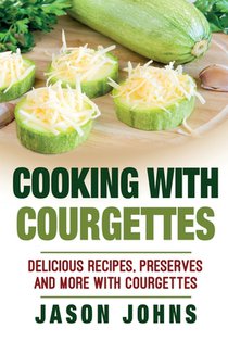 Cooking With Courgettes - Delicious Recipes, Preserves and More With Courgettes