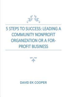 5 Steps To Success: Leading Community Nonprofit Organizations Or For-Profit Businesses