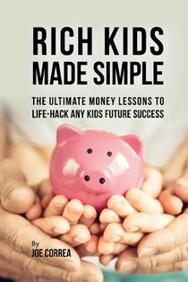 Rich Kids Made Simple: The Ultimate Money Lessons to Life-Hack any Kids Future Success