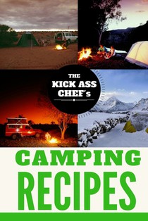 Camping Cookbook: The Kick Ass Chef's