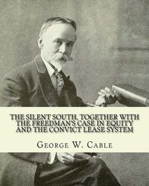 The silent South, together with The freedman's case in equity and the convict lease system. By: George W. Cable: George Washington Cable (October 12,