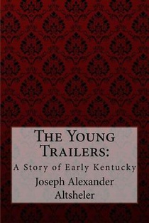 The Young Trailers: A Story of Early Kentucky Joseph Alexander Altsheler