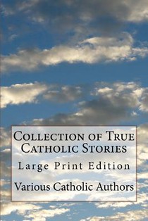 Collection of True Catholic Stories: Large Print Edition