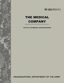 The Medical Company (FM 4-02.6 / FM 8-10-1): Tactics, Techniques, and Procedures