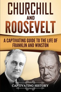 Churchill and Roosevelt: A Captivating Guide to the Life of Franklin and Winston
