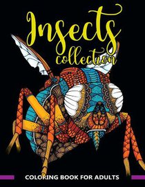 Insects Collection Coloring Book for Adults: Stunning Coloring Patterns of Grubs, Dragonfly, Hornet, Cricket, Grasshopper, Bee, Spider, Ant, Mosquito