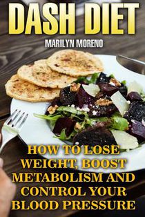 DASH Diet: How To Lose Weight, Boost Metabolism And Control Your Blood Pressure