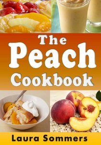 The Peach Cookbook: Recipes Using Peaches