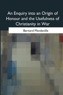 An Enquiry into an Origin of Honour and the Usefulness of Christianity in War