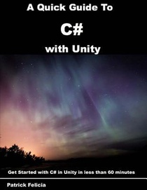 A Quick Guide to C# with Unity: Get Started with C# in Unity in less than 60 minutes