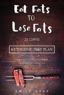 Eat Fats To Lose Fats (Ketogenic Diet): 21 Days Ketogenic Diet Plan For A Healthier And More Productive Lifestyle (Low Carb diet, LCHF, Ketogenic Diet