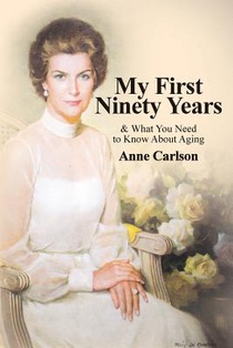 My First Ninety Years: & What You Need to Know About Aging